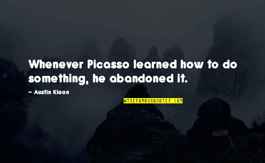 Marshalsea Debtors Quotes By Austin Kleon: Whenever Picasso learned how to do something, he