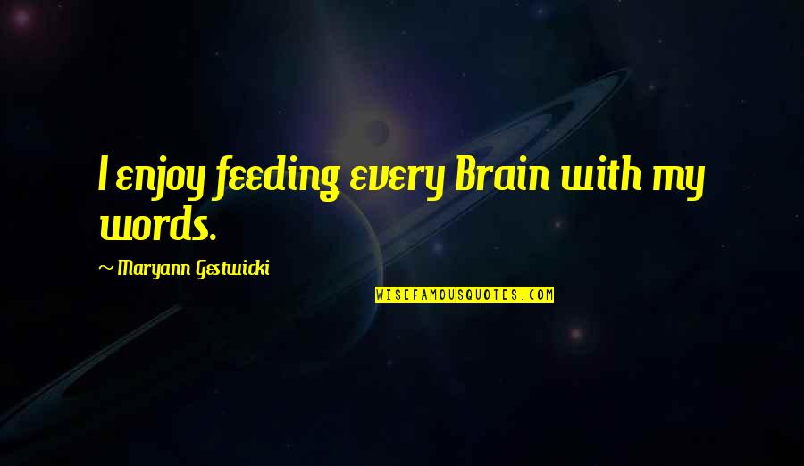 Marshalsea Health Quotes By Maryann Gestwicki: I enjoy feeding every Brain with my words. Marshalsea Health Quotes By Maryann Gestwicki: I enjoy feeding every Brain with my words.