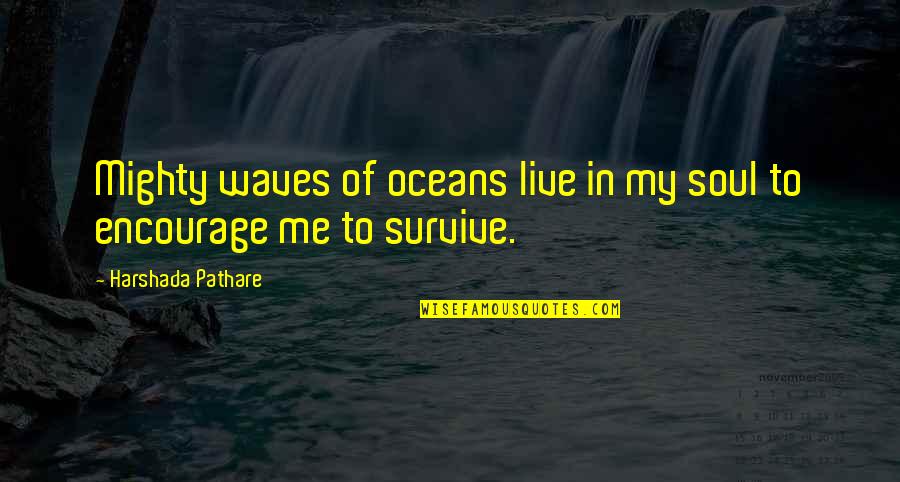 Marshamosis Quotes By Harshada Pathare: Mighty waves of oceans live in my soul