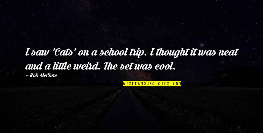 Marshana Dawkins Quotes By Rob McClure: I saw 'Cats' on a school trip. I Marshana Dawkins Quotes By Rob McClure: I saw 'Cats' on a school trip. I