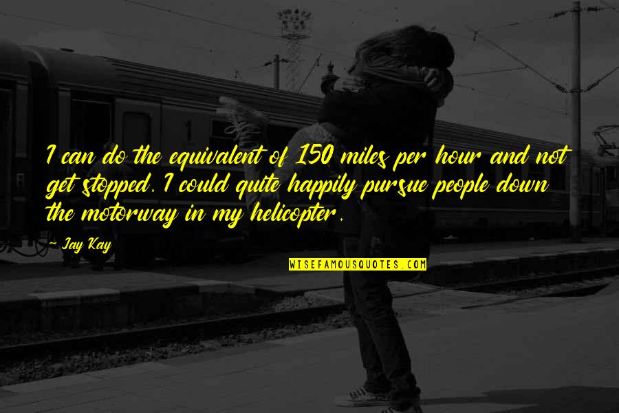 Marshanna Oates Quotes By Jay Kay: I can do the equivalent of 150 miles