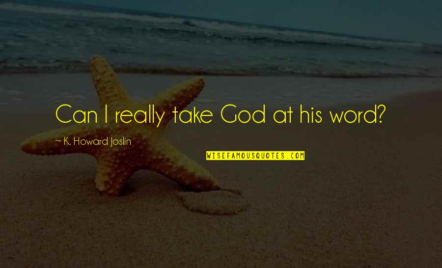 Marshanne Quotes By K. Howard Joslin: Can I really take God at his word? Marshanne Quotes By K. Howard Joslin: Can I really take God at his word?