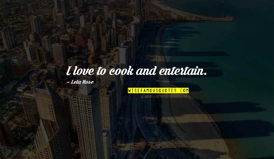 Marshanne Quotes By Lela Rose: I love to cook and entertain. Marshanne Quotes By Lela Rose: I love to cook and entertain.