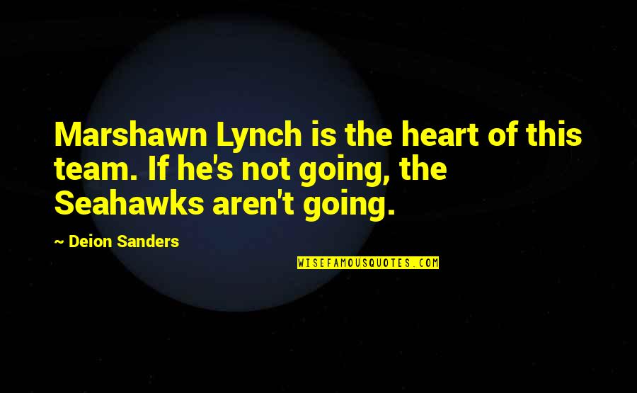 Marshawn Lynch Best Quotes By Deion Sanders: Marshawn Lynch is the heart of this team.