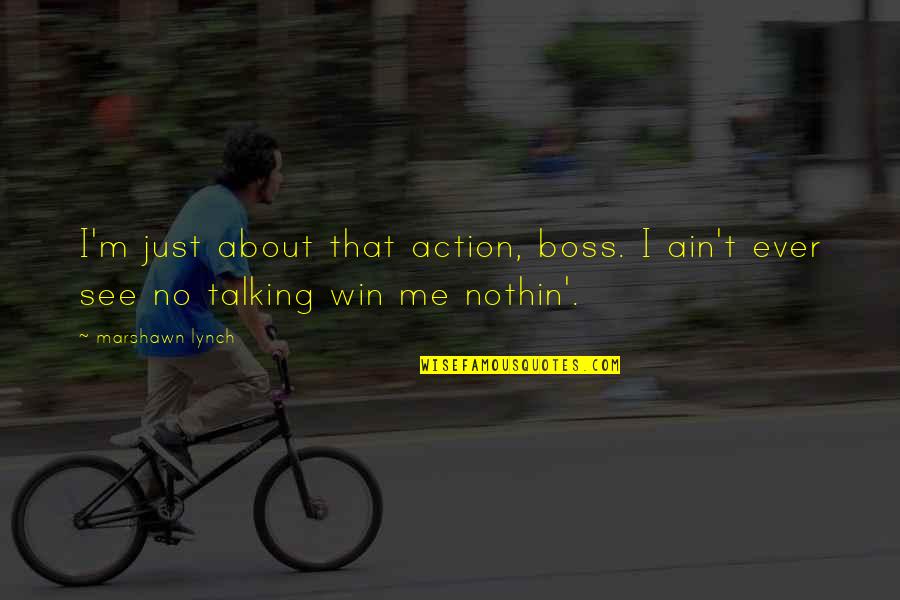 Marshawn Lynch Inspirational Quotes By Marshawn Lynch: I'm just about that action, boss. I ain't
