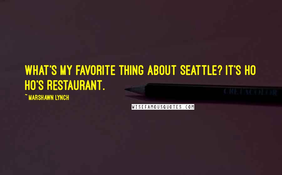 Marshawn Lynch quotes: What's my favorite thing about Seattle? It's Ho Ho's Restaurant.