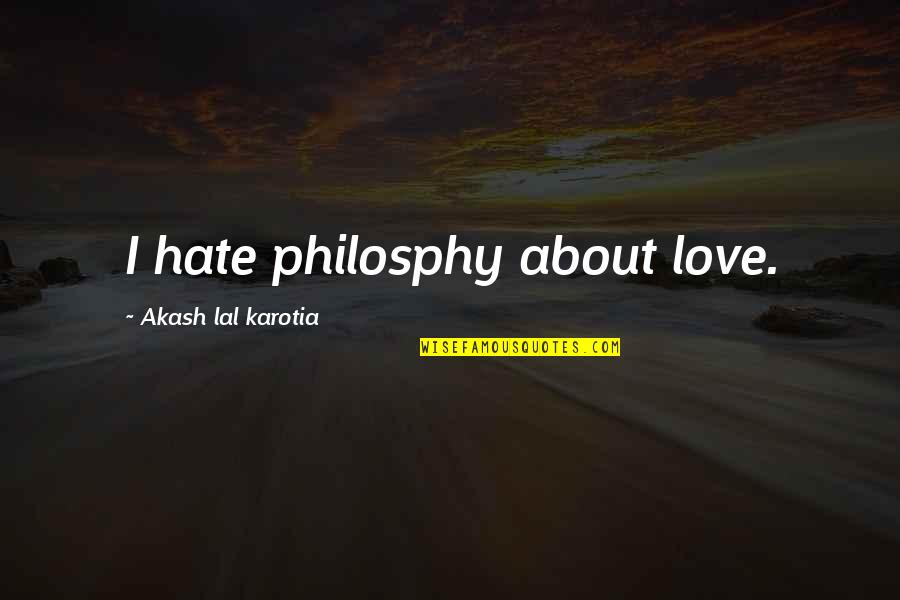 Marshay Hickman Quotes By Akash Lal Karotia: I hate philosphy about love.