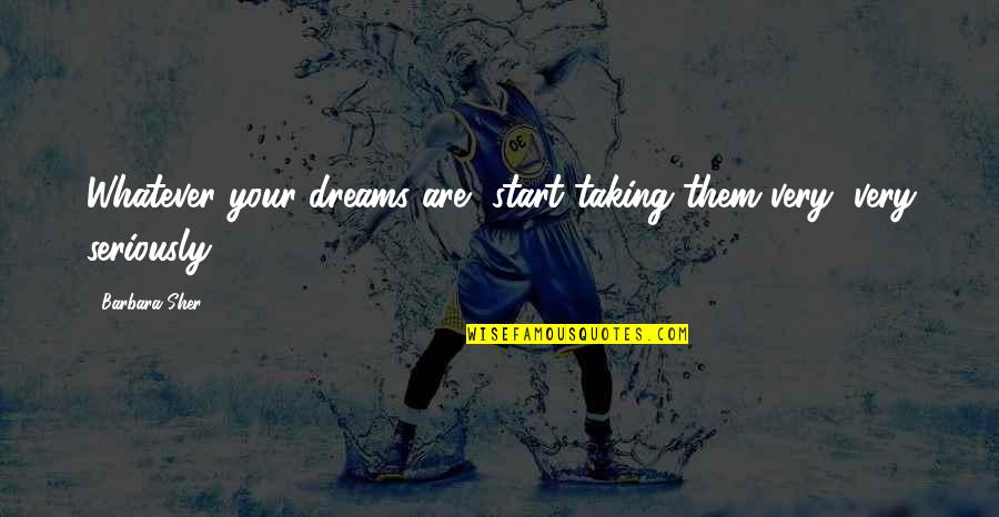Marshay Rogers Quotes By Barbara Sher: Whatever your dreams are, start taking them very,