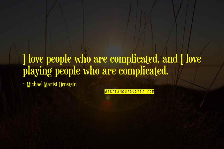 Marshay Rogers Quotes By Michael Marisi Ornstein: I love people who are complicated, and I Marshay Rogers Quotes By Michael Marisi Ornstein: I love people who are complicated, and I