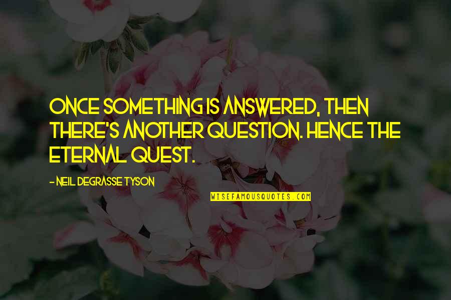 Marshay Rogers Quotes By Neil DeGrasse Tyson: Once something is answered, then there's another question. Marshay Rogers Quotes By Neil DeGrasse Tyson: Once something is answered, then there's another question.