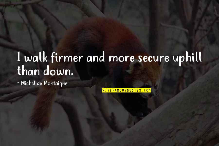 Marshburn Builders Quotes By Michel De Montaigne: I walk firmer and more secure uphill than Marshburn Builders Quotes By Michel De Montaigne: I walk firmer and more secure uphill than