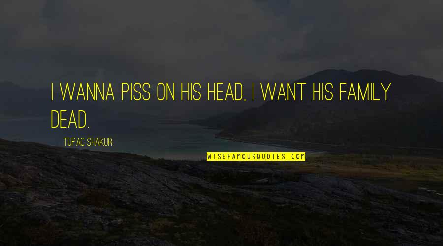 Marshland Quotes By Tupac Shakur: I wanna piss on his head, I want