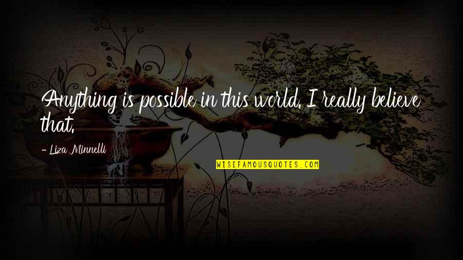 Marshlight Lake Quotes By Liza Minnelli: Anything is possible in this world. I really Marshlight Lake Quotes By Liza Minnelli: Anything is possible in this world. I really