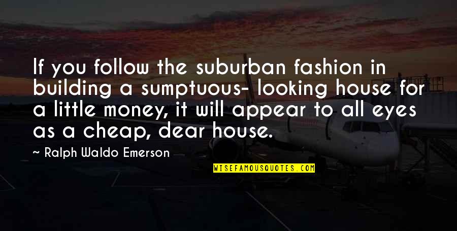 Marshmallow Man Quotes By Ralph Waldo Emerson: If you follow the suburban fashion in building