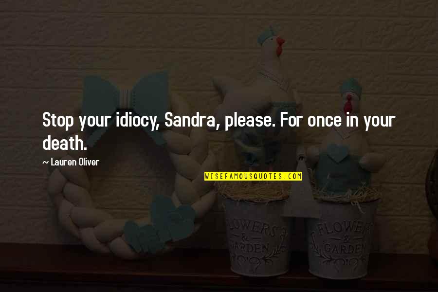 Marshmallow Peeps Quotes By Lauren Oliver: Stop your idiocy, Sandra, please. For once in