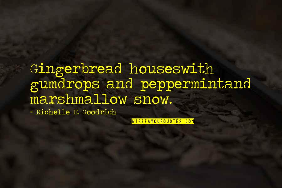 Marshmallow Quotes And Quotes By Richelle E. Goodrich: Gingerbread houseswith gumdrops and peppermintand marshmallow snow. Marshmallow Quotes And Quotes By Richelle E. Goodrich: Gingerbread houseswith gumdrops and peppermintand marshmallow snow.