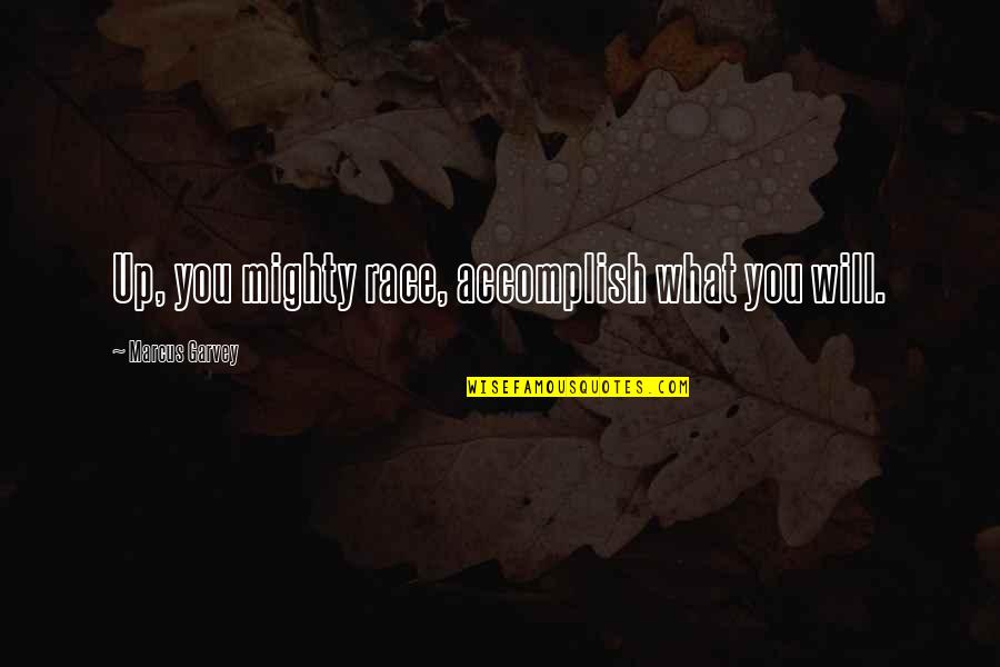 Marshmoreton Quotes By Marcus Garvey: Up, you mighty race, accomplish what you will. Marshmoreton Quotes By Marcus Garvey: Up, you mighty race, accomplish what you will.