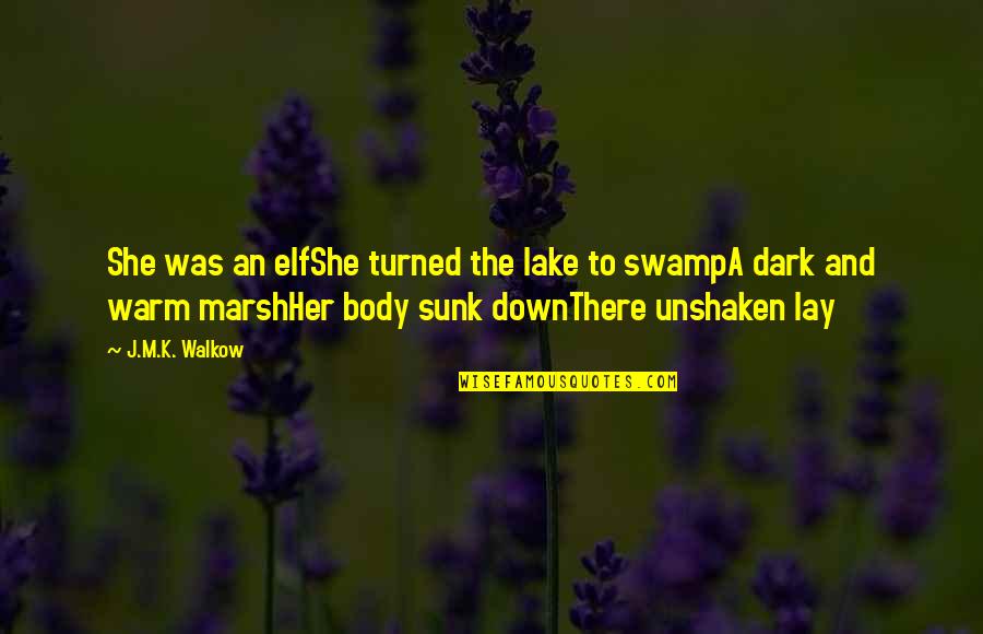 Marsh's Quotes By J.M.K. Walkow: She was an elfShe turned the lake to