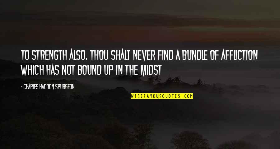 Marsida Satka Quotes By Charles Haddon Spurgeon: to strength also. Thou shalt never find a