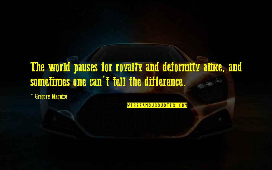 Marsiglia Saison Quotes By Gregory Maguire: The world pauses for royalty and deformity alike,