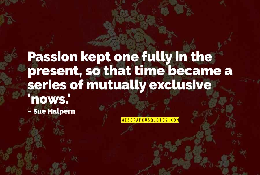 Marsiglio Ficino Quotes By Sue Halpern: Passion kept one fully in the present, so