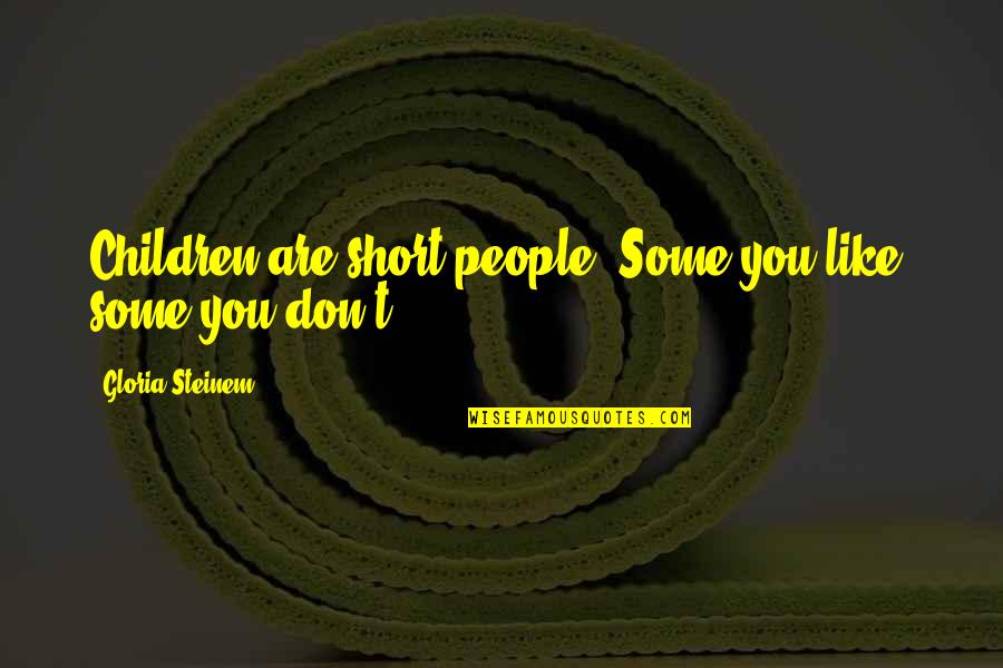 Marsilia Pe Quotes By Gloria Steinem: Children are short people. Some you like, some Marsilia Pe Quotes By Gloria Steinem: Children are short people. Some you like, some