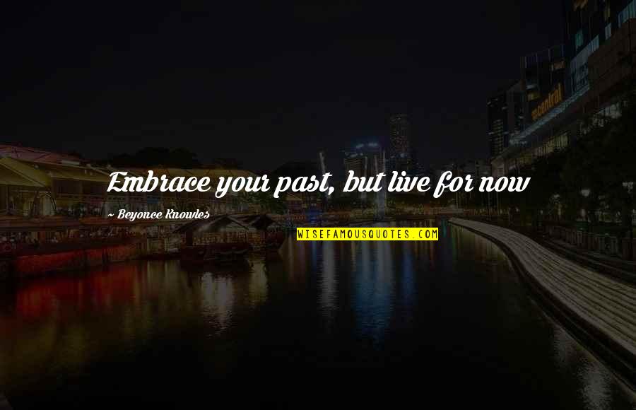 Marsilio Ficino Quotes By Beyonce Knowles: Embrace your past, but live for now