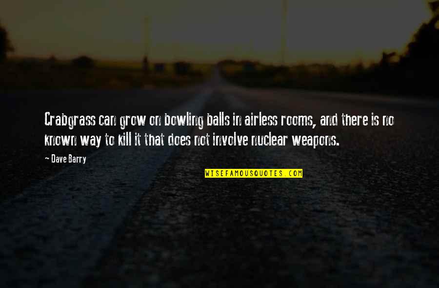 Marsilius Trains Quotes By Dave Barry: Crabgrass can grow on bowling balls in airless Marsilius Trains Quotes By Dave Barry: Crabgrass can grow on bowling balls in airless