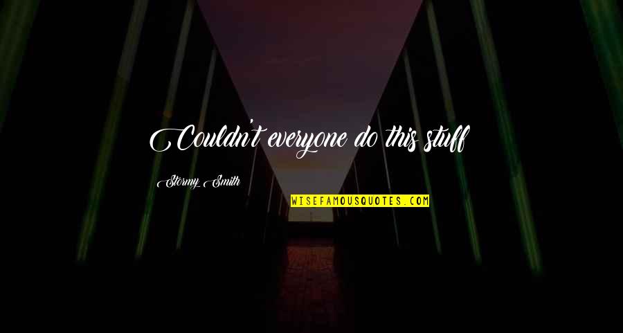 Marsilius Trains Quotes By Stormy Smith: Couldn't everyone do this stuff? Marsilius Trains Quotes By Stormy Smith: Couldn't everyone do this stuff?