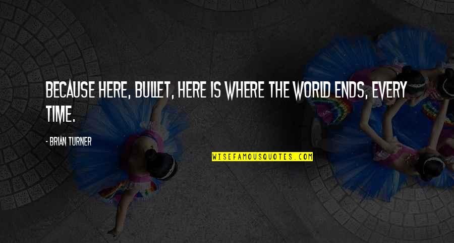 Marsjana Quotes By Brian Turner: Because here, Bullet, here is where the world