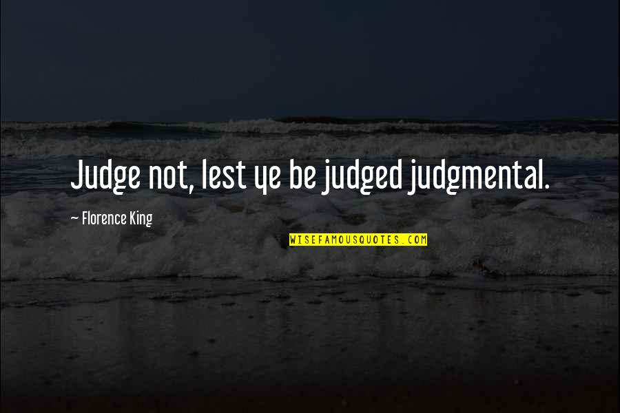 Marsjana Quotes By Florence King: Judge not, lest ye be judged judgmental. Marsjana Quotes By Florence King: Judge not, lest ye be judged judgmental.