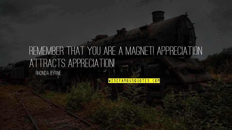 Marsjana Quotes By Rhonda Byrne: Remember that you are a magnet! Appreciation attracts