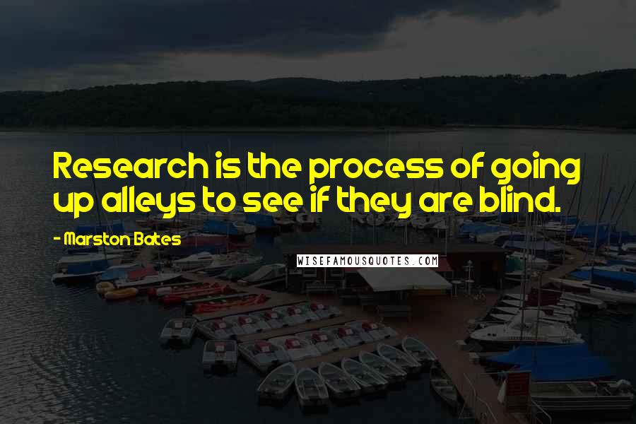 Marston Bates quotes: Research is the process of going up alleys to see if they are blind.