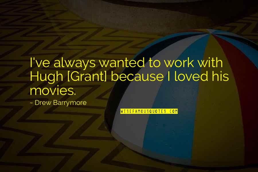 Marstons Pasadena Quotes By Drew Barrymore: I've always wanted to work with Hugh [Grant]