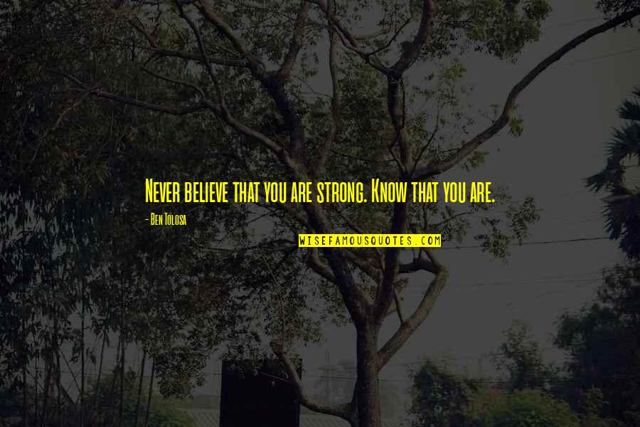 Marsyas Greek Quotes By Ben Tolosa: Never believe that you are strong. Know that