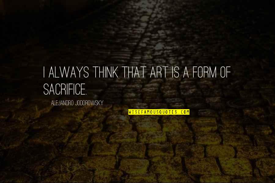 Marsylia Transfermarkt Quotes By Alejandro Jodorowsky: I always think that art is a form Marsylia Transfermarkt Quotes By Alejandro Jodorowsky: I always think that art is a form