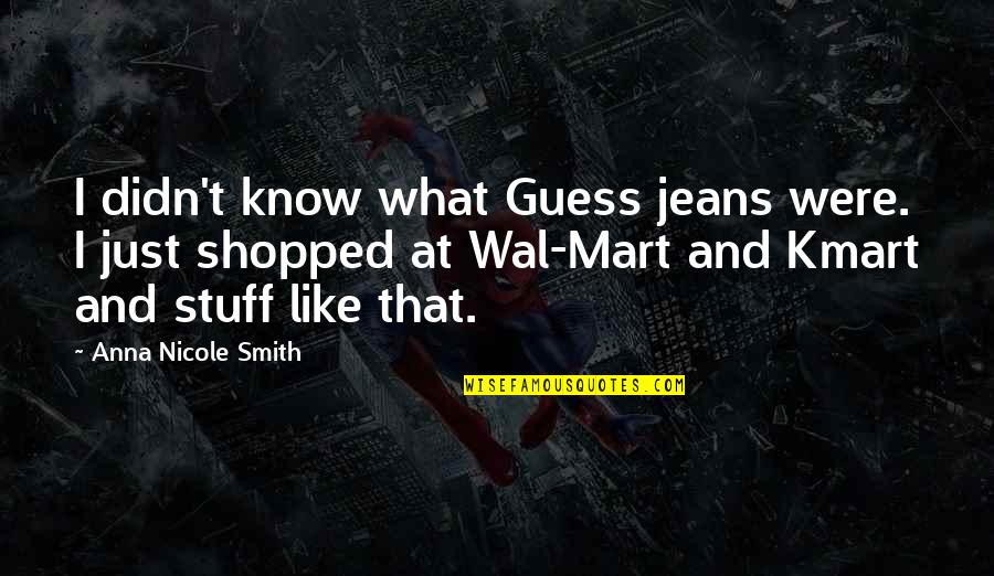 Mart Quotes By Anna Nicole Smith: I didn't know what Guess jeans were. I
