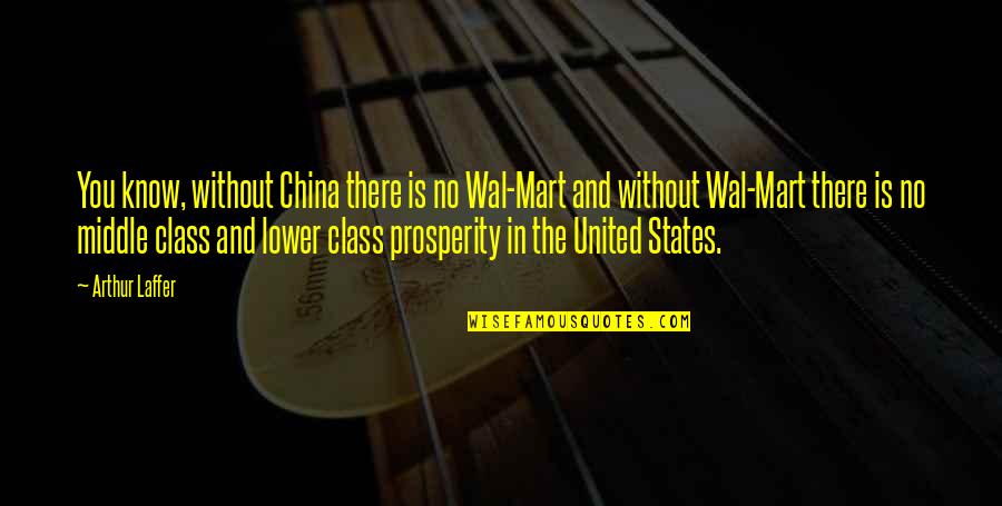Mart Quotes By Arthur Laffer: You know, without China there is no Wal-Mart
