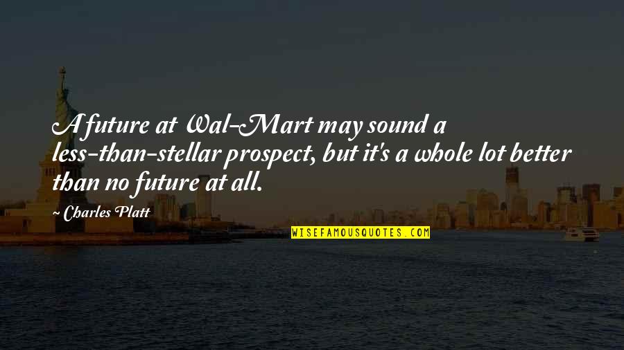 Mart Quotes By Charles Platt: A future at Wal-Mart may sound a less-than-stellar
