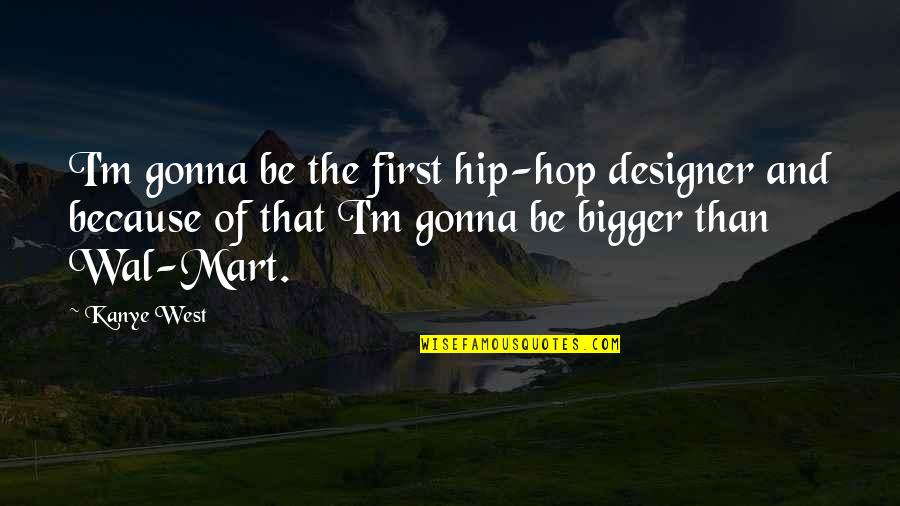 Mart Quotes By Kanye West: I'm gonna be the first hip-hop designer and