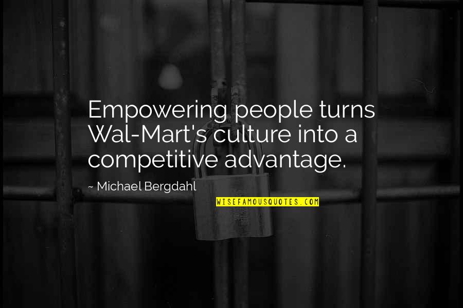 Mart Quotes By Michael Bergdahl: Empowering people turns Wal-Mart's culture into a competitive