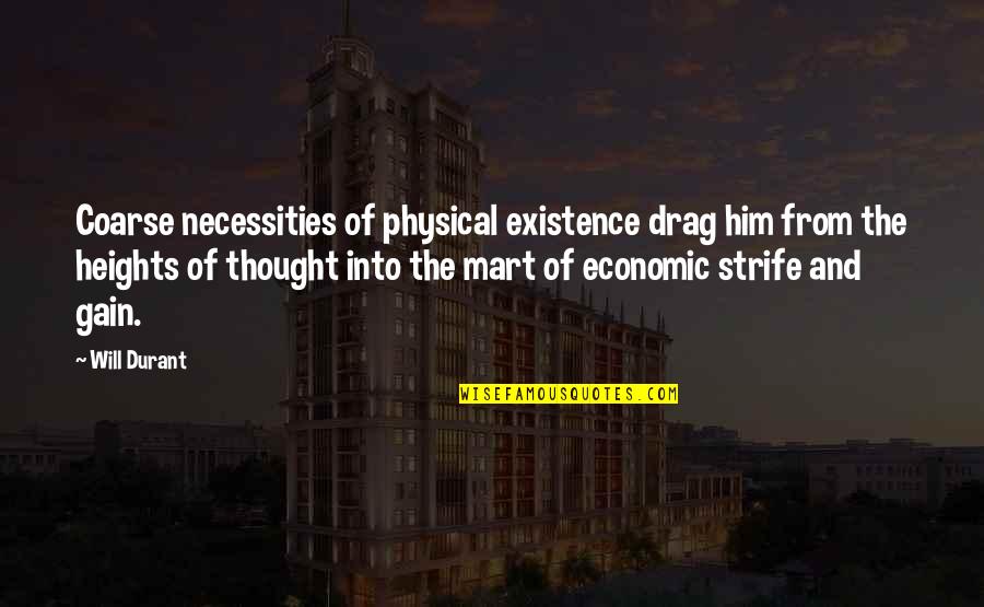 Mart Quotes By Will Durant: Coarse necessities of physical existence drag him from