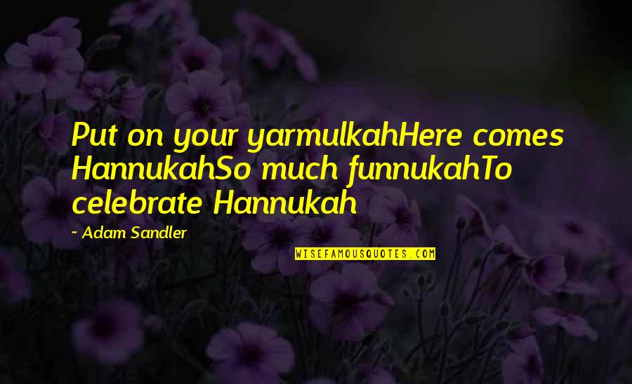 Mart Stam Quotes By Adam Sandler: Put on your yarmulkahHere comes HannukahSo much funnukahTo