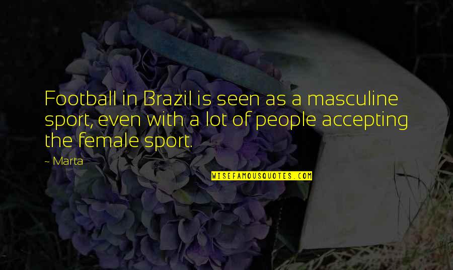 Marta Brazil Quotes By Marta: Football in Brazil is seen as a masculine