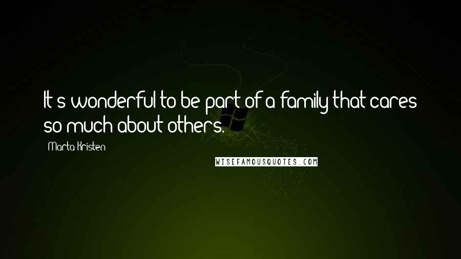 Marta Kristen quotes: It's wonderful to be part of a family that cares so much about others. Marta Kristen quotes: It's wonderful to be part of a family that cares so much about others.