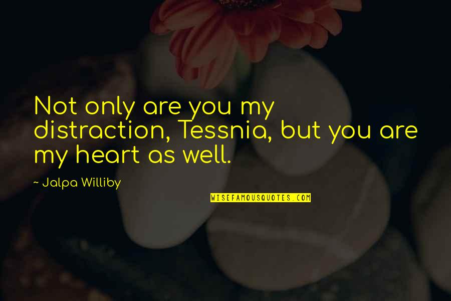 Martas And More Lorain Quotes By Jalpa Williby: Not only are you my distraction, Tessnia, but