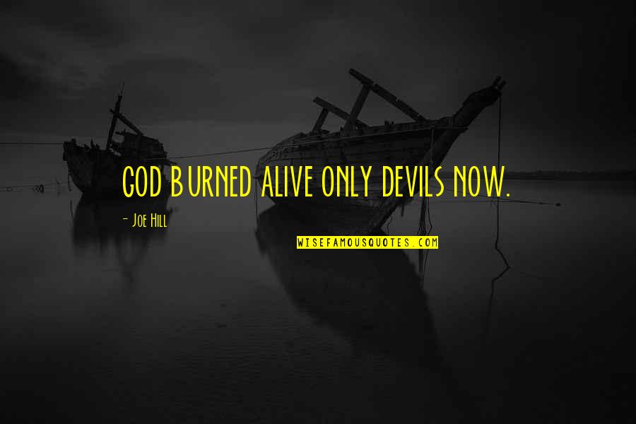 Martaval Quotes By Joe Hill: GOD BURNED ALIVE ONLY DEVILS NOW.