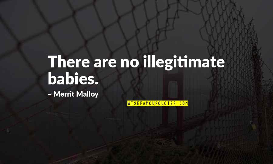 Martaval Quotes By Merrit Malloy: There are no illegitimate babies.