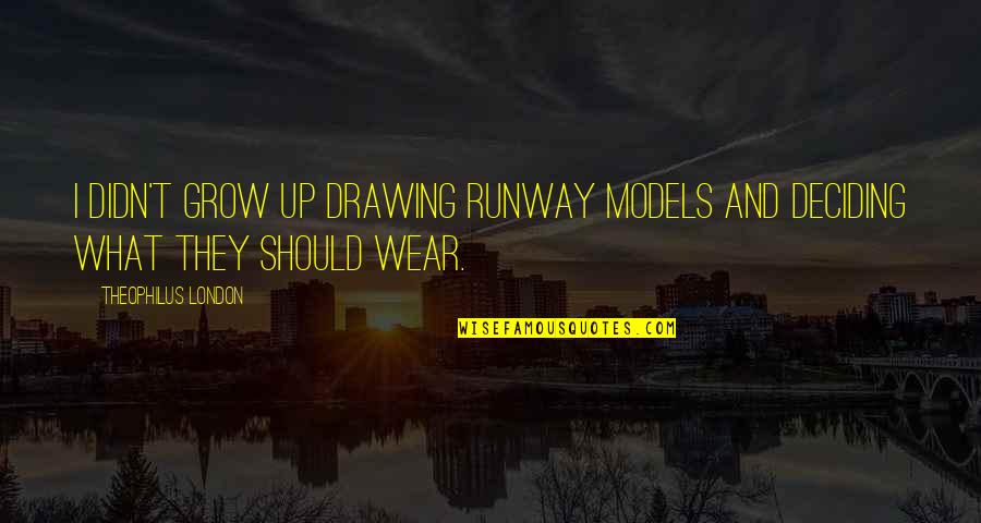 Martavious Jones Quotes By Theophilus London: I didn't grow up drawing runway models and Martavious Jones Quotes By Theophilus London: I didn't grow up drawing runway models and