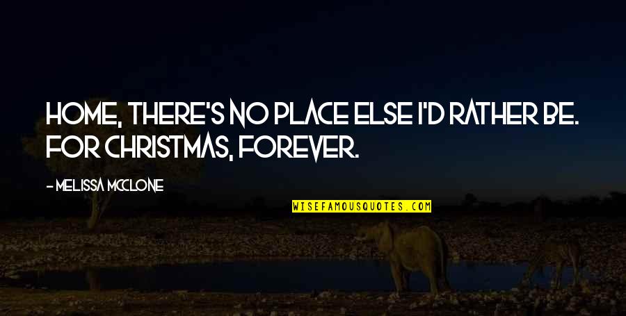 Martavious Reynolds Quotes By Melissa McClone: Home, there's no place else I'd rather be. Martavious Reynolds Quotes By Melissa McClone: Home, there's no place else I'd rather be.